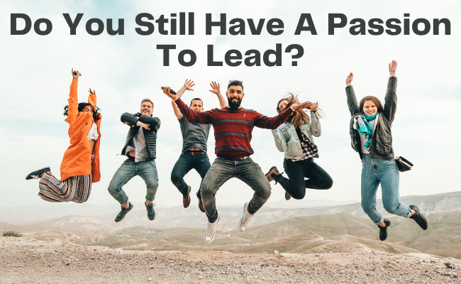 Do You Still Have a Passion to Lead?