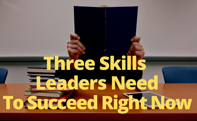 Three Skills Leaders Need to Succeed Right Now